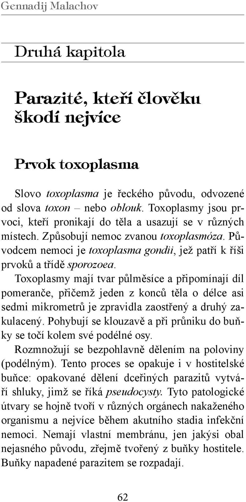 Toxoplasmy mají tvar půlměsíce a připomínají díl pomeranče, přičemž jeden z konců těla o délce asi sedmi mikrometrů je zpravidla zaostřený a druhý zakulacený.