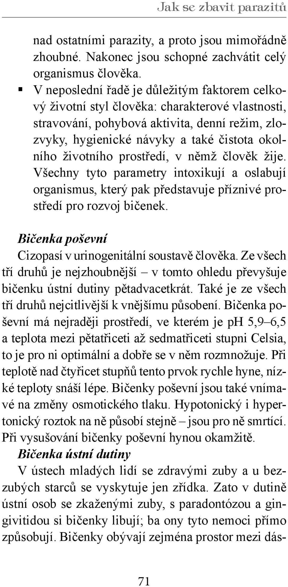 životního prostředí, v němž člověk žije. Všechny tyto parametry intoxikují a oslabují organismus, který pak představuje příznivé prostředí pro rozvoj bičenek.