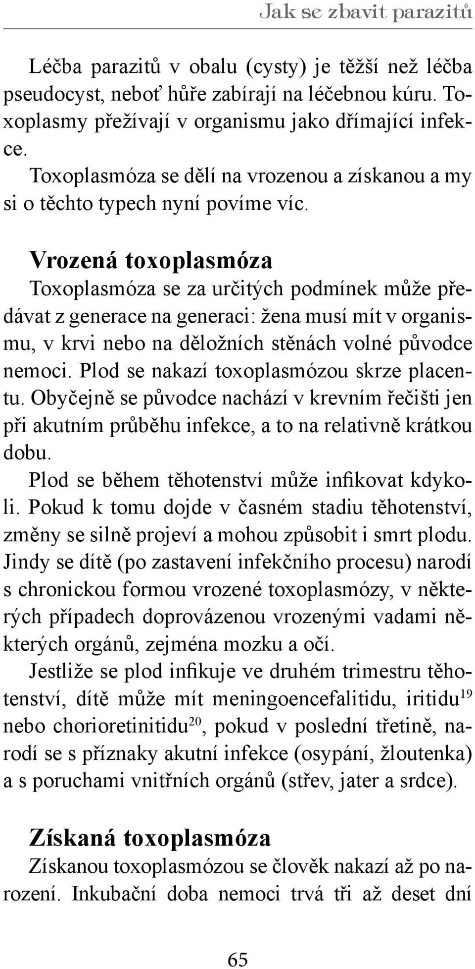 Vrozená toxoplasmóza Toxoplasmóza se za určitých podmínek může předávat z generace na generaci: žena musí mít v organismu, v krvi nebo na děložních stěnách volné původce nemoci.