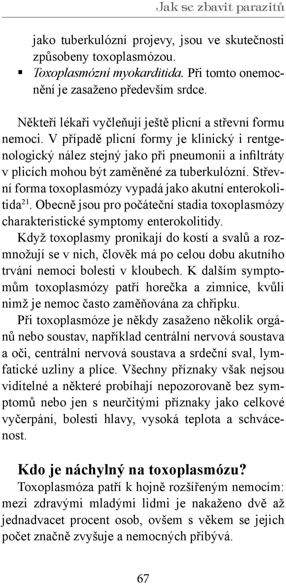 V případě plicní formy je klinický i rentgenologický nález stejný jako při pneumonii a infiltráty v plicích mohou být zaměněné za tuberkulózní.