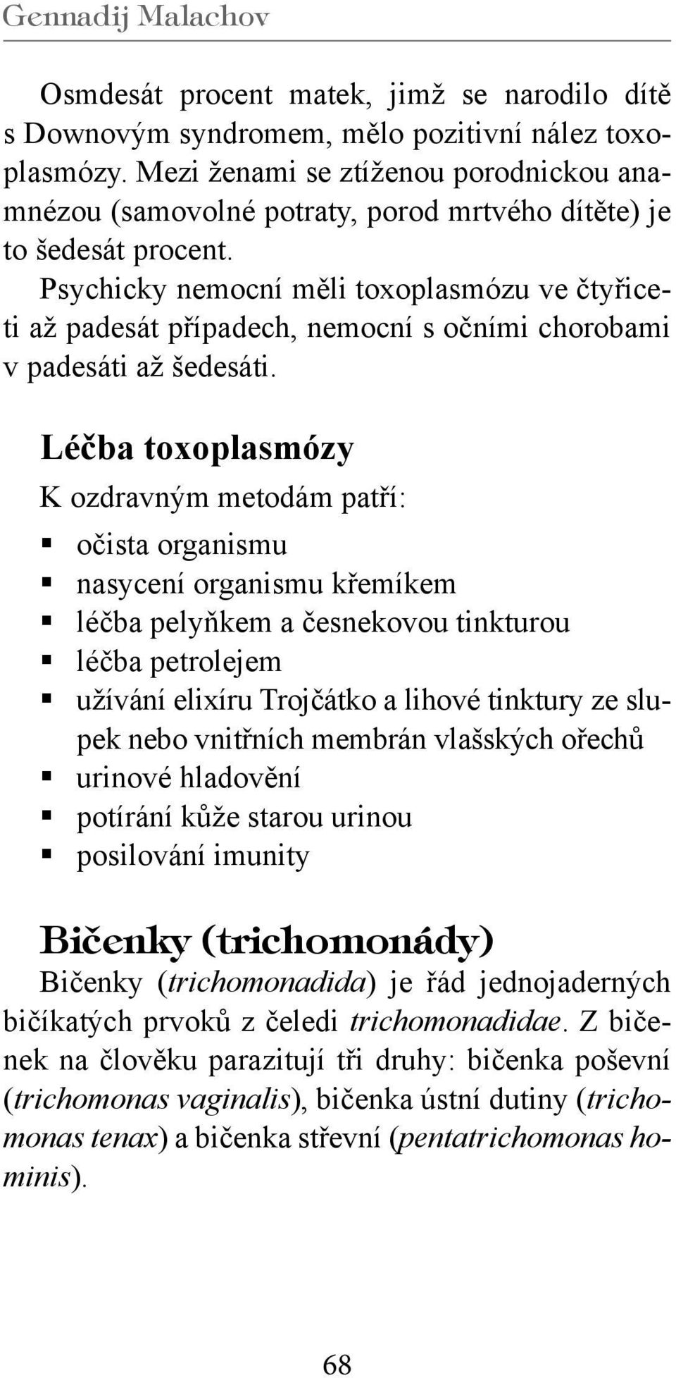 Psychicky nemocní měli toxoplasmózu ve čtyřiceti až padesát případech, nemocní s očními chorobami v padesáti až šedesáti.