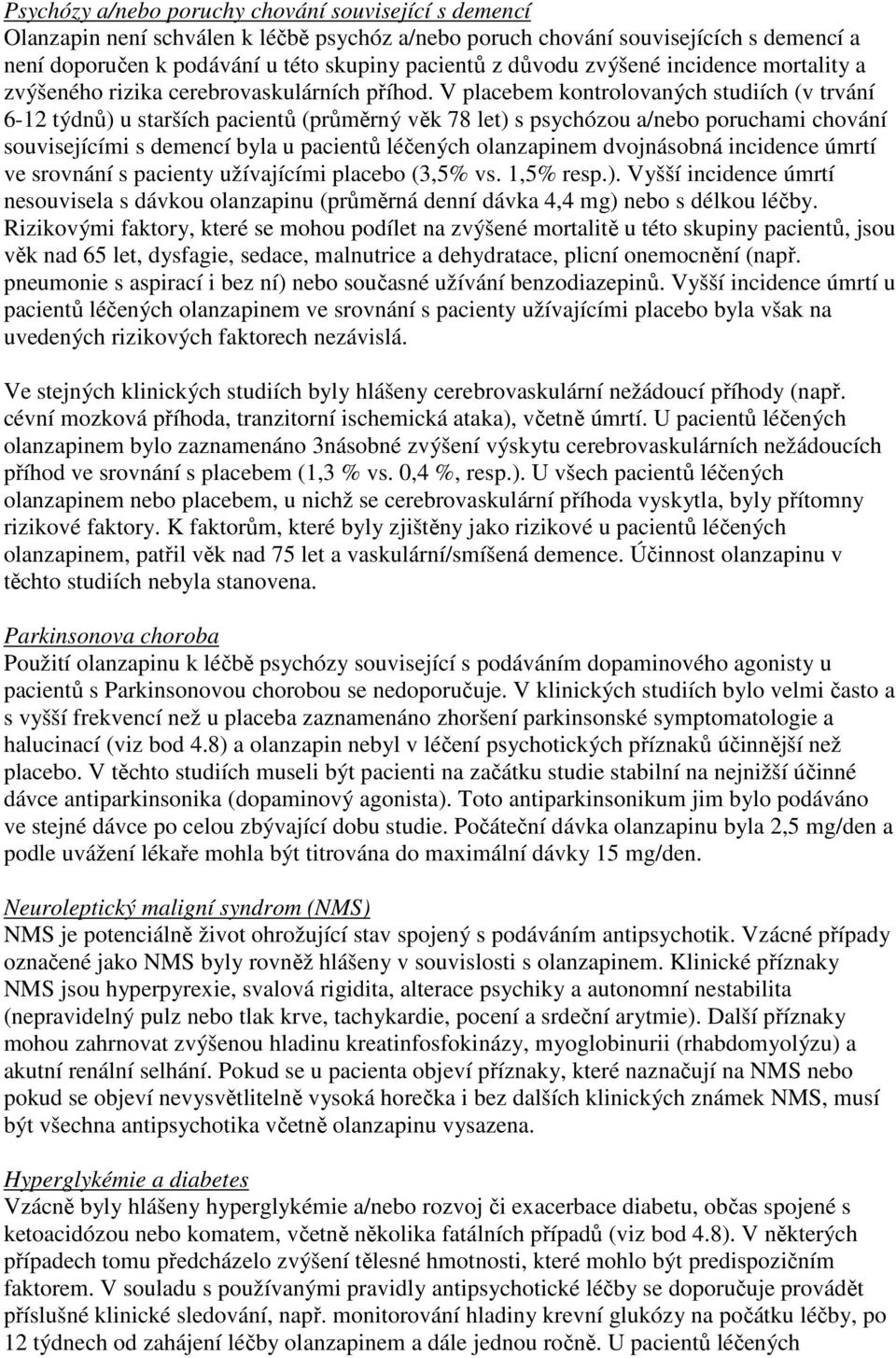 V placebem kontrolovaných studiích (v trvání 6-12 týdnů) u starších pacientů (průměrný věk 78 let) s psychózou a/nebo poruchami chování souvisejícími s demencí byla u pacientů léčených olanzapinem