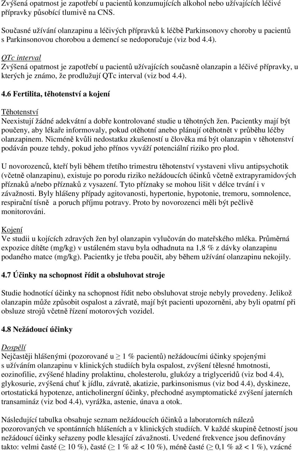 QTc interval Zvýšená opatrnost je zapotřebí u pacientů užívajících současně olanzapin a léčivé přípravky, u kterých je známo, že prodlužují QTc interval (viz bod 4.