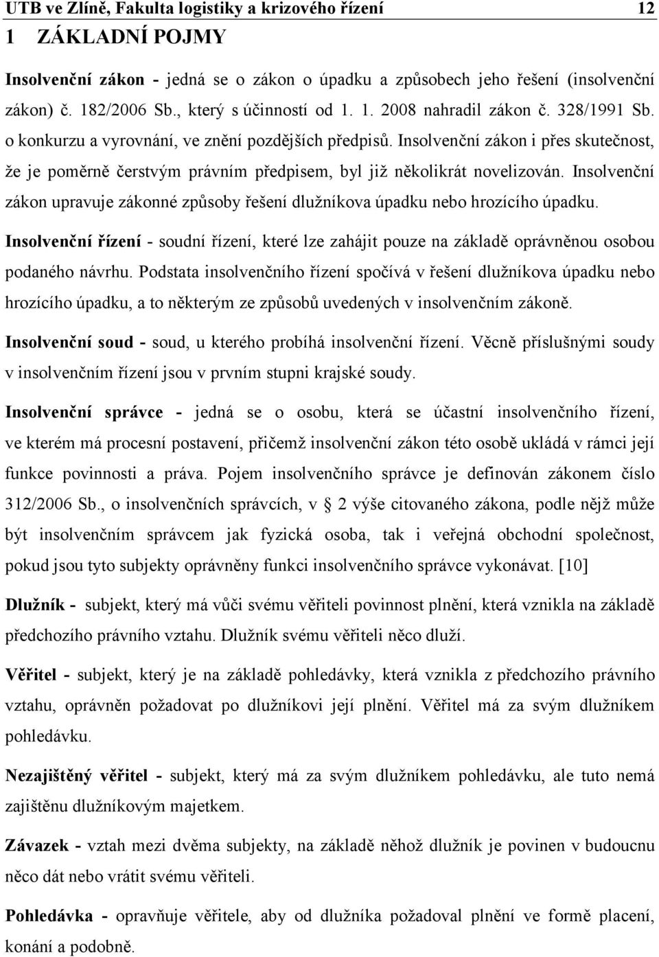 Insolvenční zákon i přes skutečnost, že je poměrně čerstvým právním předpisem, byl již několikrát novelizován.