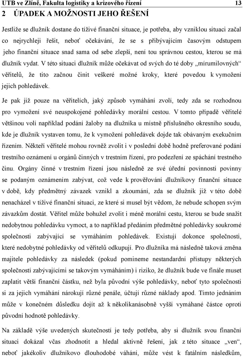 V této situaci dlužník může očekávat od svých do té doby mírumilovných věřitelů, že tito začnou činit veškeré možné kroky, které povedou k vymožení jejich pohledávek.