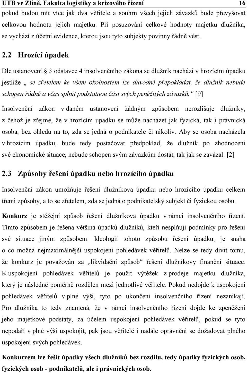 2 Hrozící úpadek Dle ustanovení 3 odstavce 4 insolvenčního zákona se dlužník nachází v hrozícím úpadku jestliže se zřetelem ke všem okolnostem lze důvodně přepokládat, že dlužník nebude schopen řádně