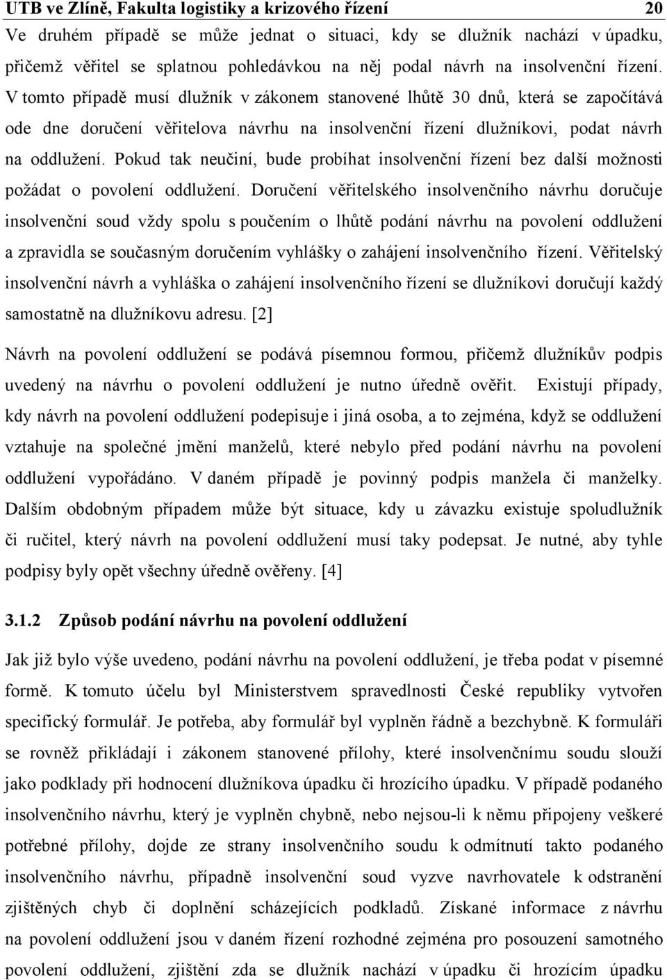 Pokud tak neučiní, bude probíhat insolvenční řízení bez další možnosti požádat o povolení oddlužení.