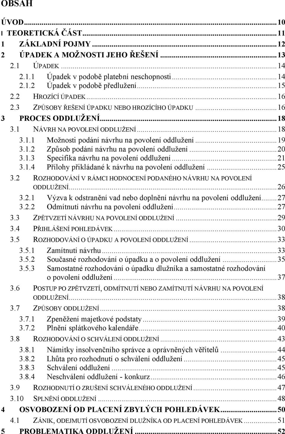 .. 19 3.1.2 Způsob podání návrhu na povolení oddlužení... 20 3.1.3 Specifika návrhu na povolení oddlužení... 21 3.1.4 Přílohy přikládané k návrhu na povolení oddlužení... 25 3.