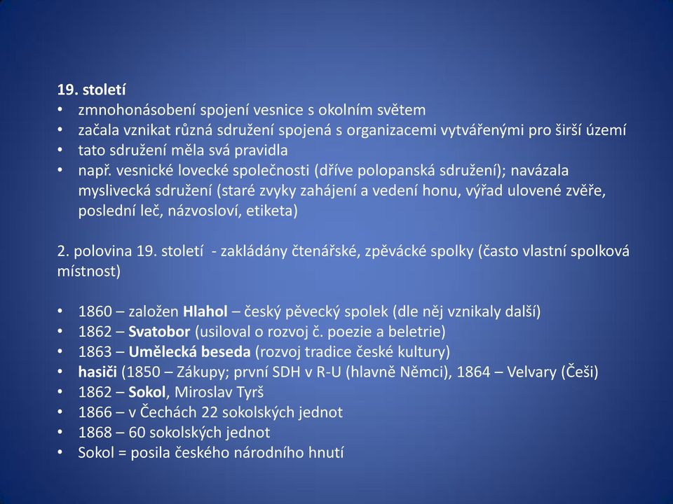 století - zakládány čtenářské, zpěvácké spolky (často vlastní spolková místnost) 1860 založen Hlahol český pěvecký spolek (dle něj vznikaly další) 1862 Svatobor (usiloval o rozvoj č.