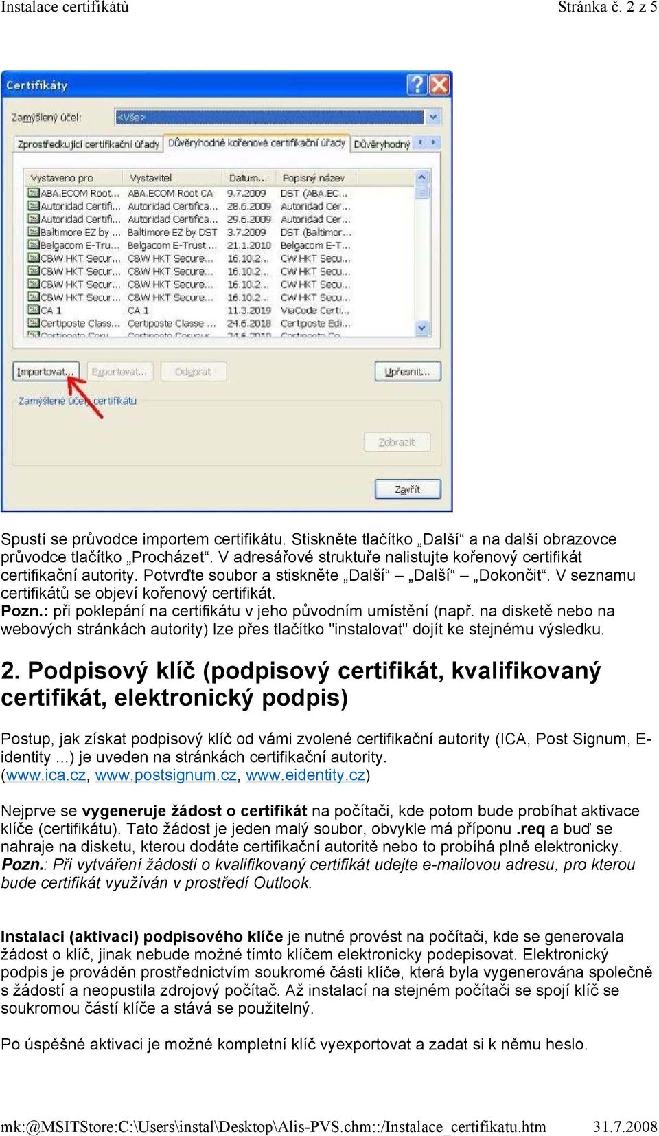 : při poklepání na certifikátu v jeho původním umístění (např. na disketě nebo na webových stránkách autority) lze přes tlačítko "instalovat" dojít ke stejnému výsledku. 2.