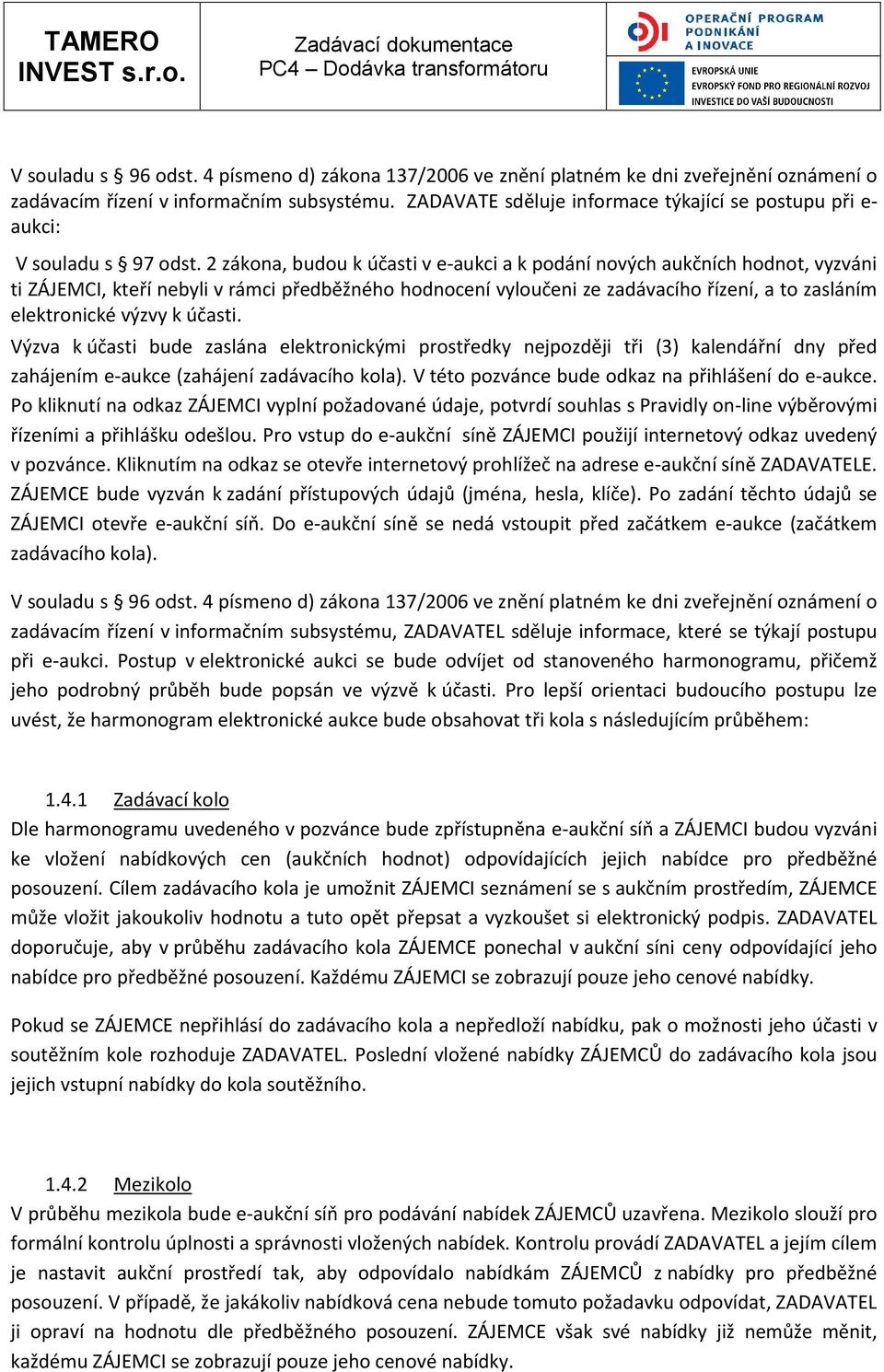 2 zákona, budou k účasti v e-aukci a k podání nových aukčních hodnot, vyzváni ti ZÁJEMCI, kteří nebyli v rámci předběžného hodnocení vyloučeni ze zadávacího řízení, a to zasláním elektronické výzvy k