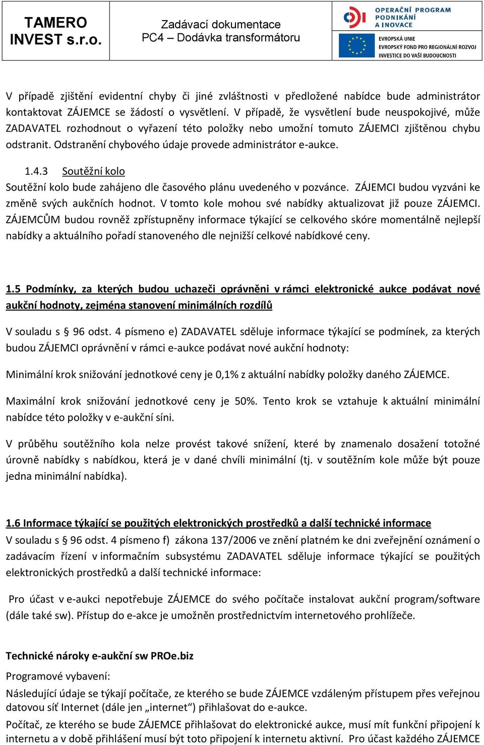 Odstranění chybového údaje provede administrátor e-aukce. 1.4.3 Soutěžní kolo Soutěžní kolo bude zahájeno dle časového plánu uvedeného v pozvánce. ZÁJEMCI budou vyzváni ke změně svých aukčních hodnot.