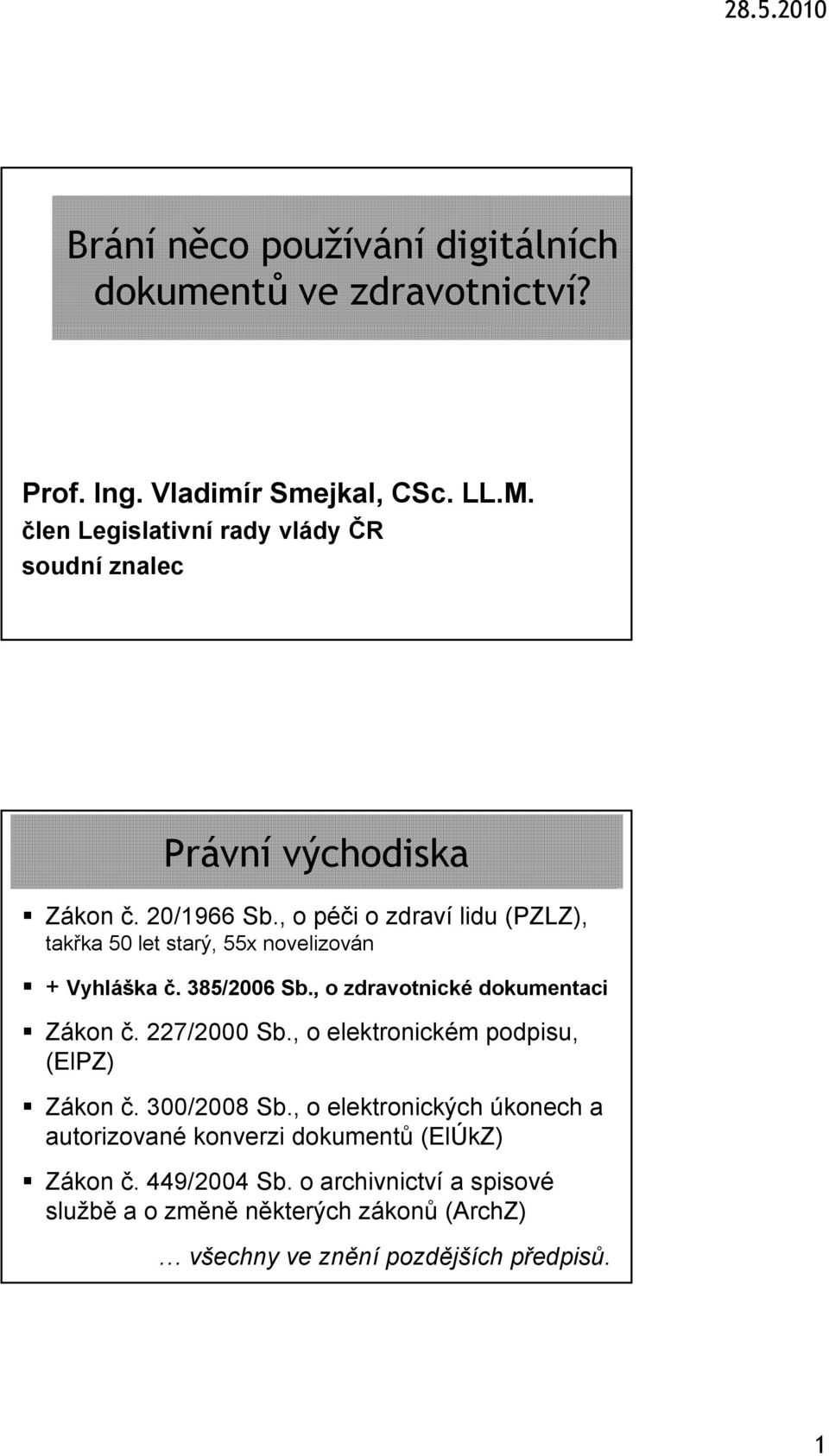 , o péči o zdraví lidu (PZLZ), takřka 50 let starý, 55x novelizován + Vyhláška č. 385/2006 Sb., o zdravotnické dokumentaci Zákon č. 227/2000 Sb.