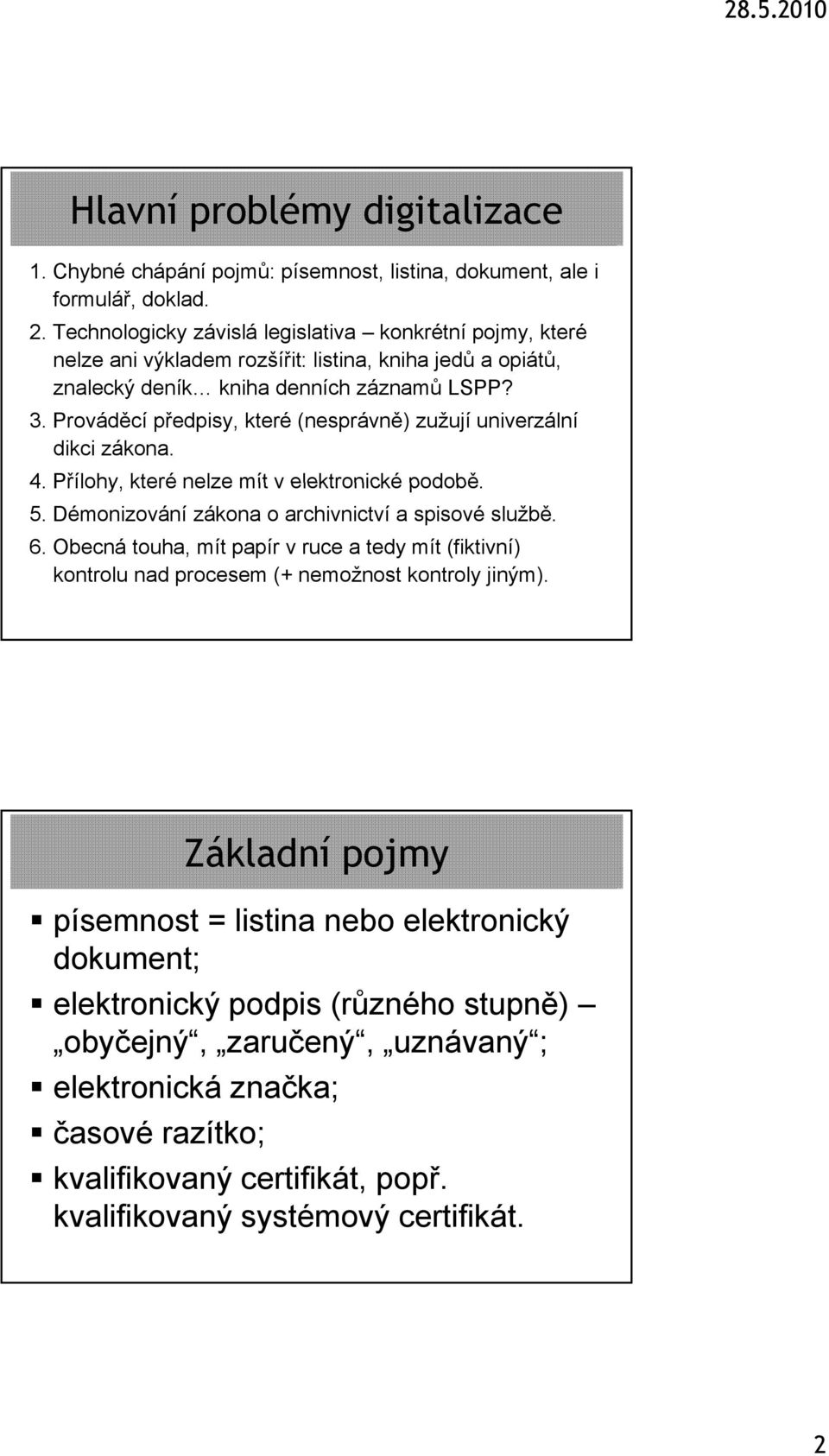 Prováděcí předpisy, které (nesprávně) zužují univerzální dikci zákona. 4. Přílohy, které nelze mít v elektronické podobě. 5. Démonizování zákona o archivnictví a spisové službě. 6.