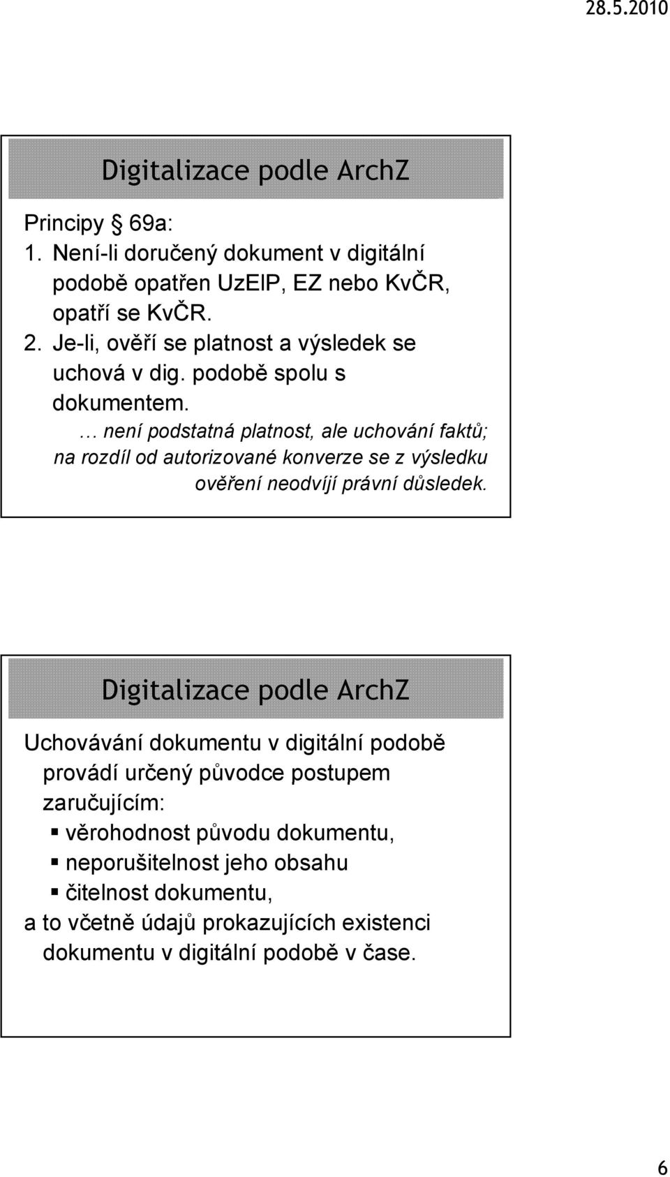 není podstatná platnost, ale uchování faktů; na rozdíl od autorizované konverze se z výsledku ověření neodvíjí právní důsledek.