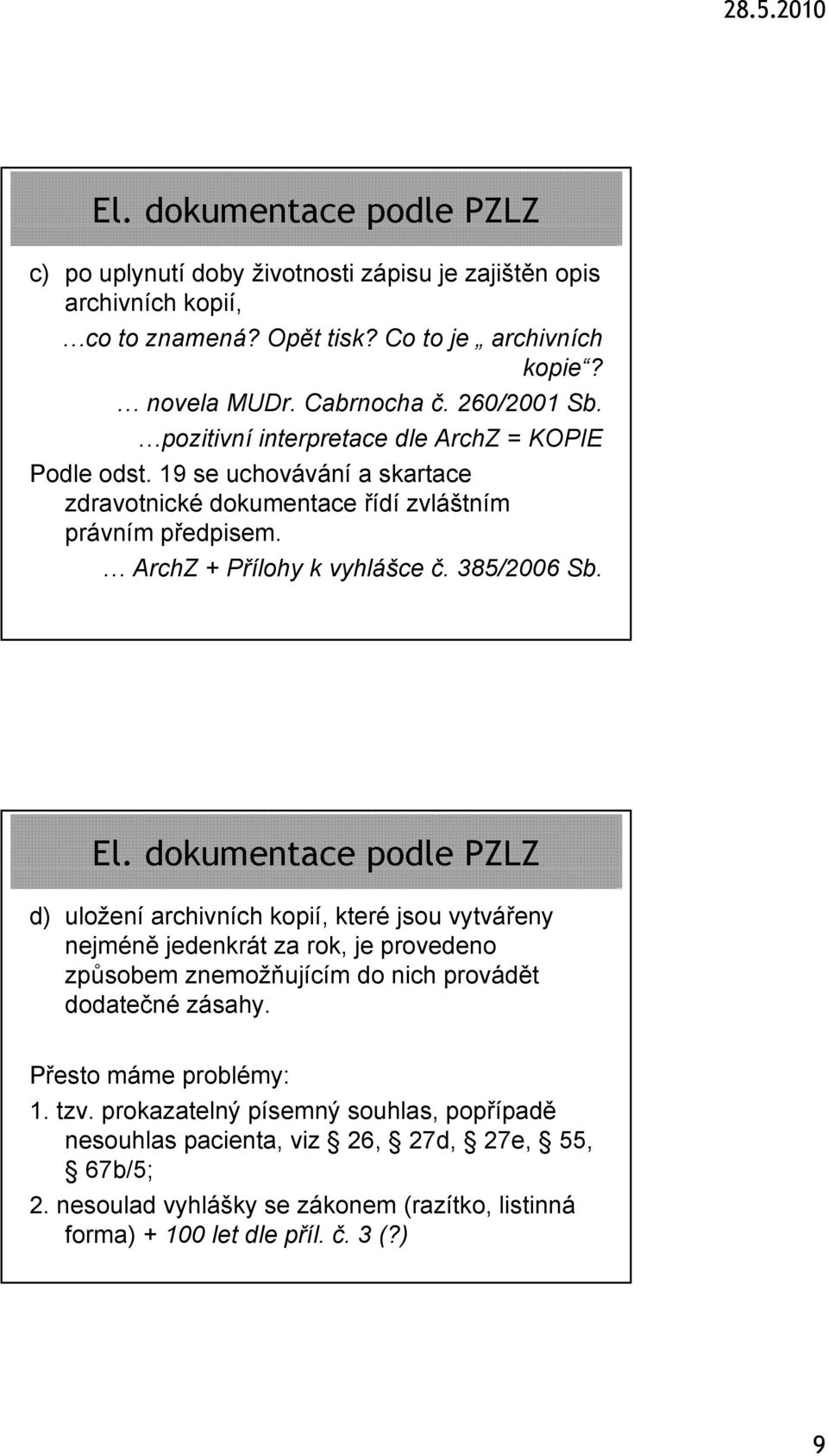 385/2006 Sb. El. dokumentace podle PZLZ d) uložení archivních kopií, které jsou vytvářeny nejméně jedenkrát za rok, je provedeno způsobem ů znemožňujícím í do nich provádět dodatečné zásahy.