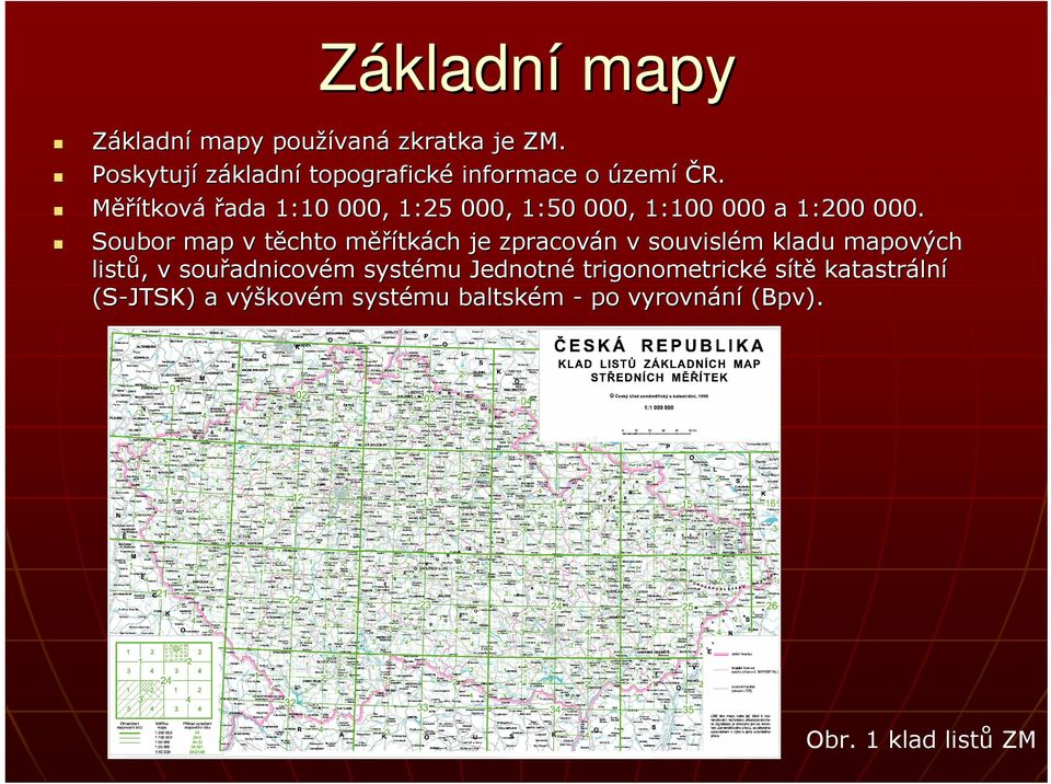 Měřítková řada 1:10 000, 1:25 000, 1:50 000, 1:100 000 a 1:200 000.