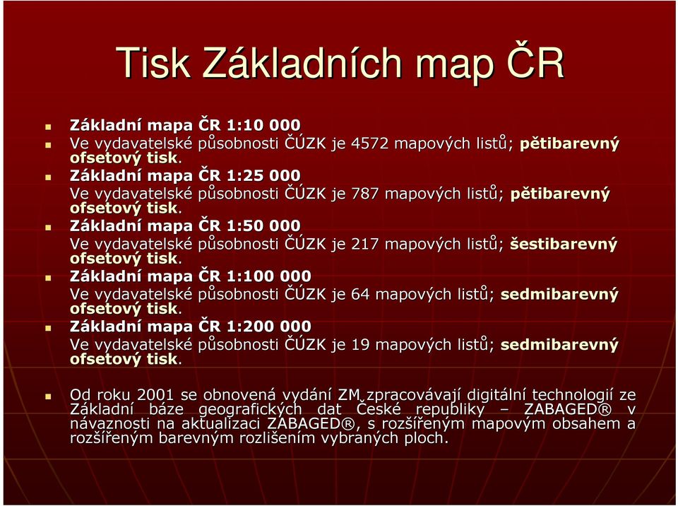 mapa ČR R 1:200 000 ČÚZK je 19 mapových listů; sedmibarevný Od roku 2001 se obnovená vydání ZM zpracovávaj vají digitáln lní technologií ze Základní báze