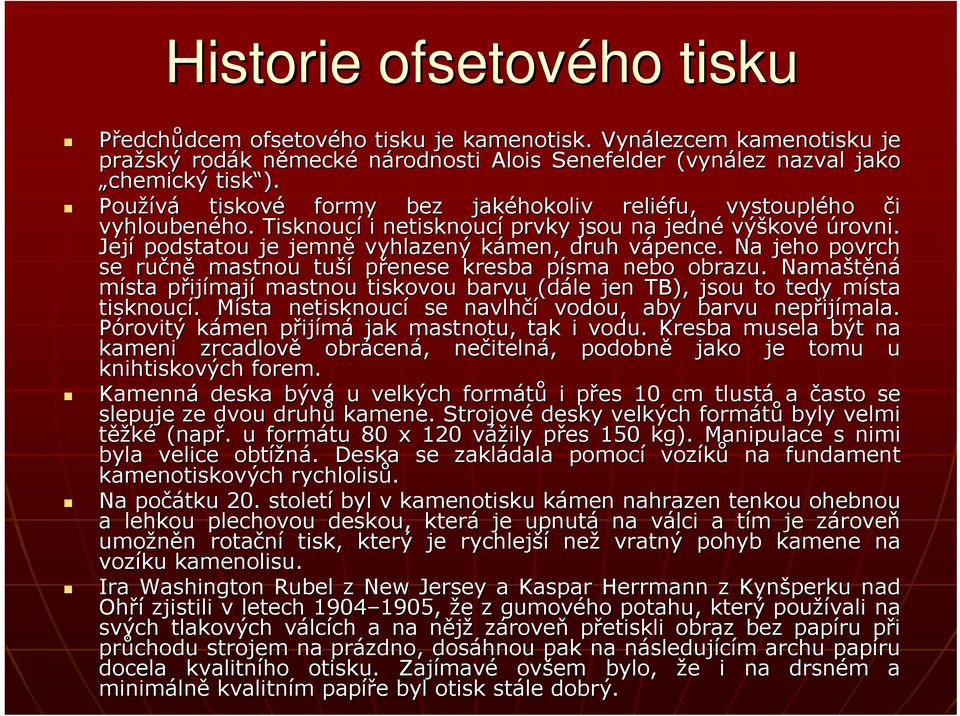 v Na jeho povrch se ručně mastnou tuší přenese kresba písma p nebo obrazu. Namaštěná místa přijp ijímají mastnou tiskovou barvu (dále jen TB), jsou to tedy místa m tisknoucí.