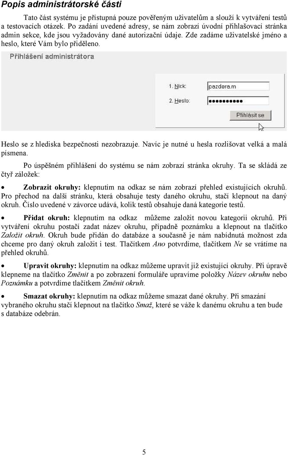 Heslo se z hlediska bezpečnosti nezobrazuje. Navíc je nutné u hesla rozlišovat velká a malá písmena. Po úspěšném přihlášení do systému se nám zobrazí stránka okruhy.