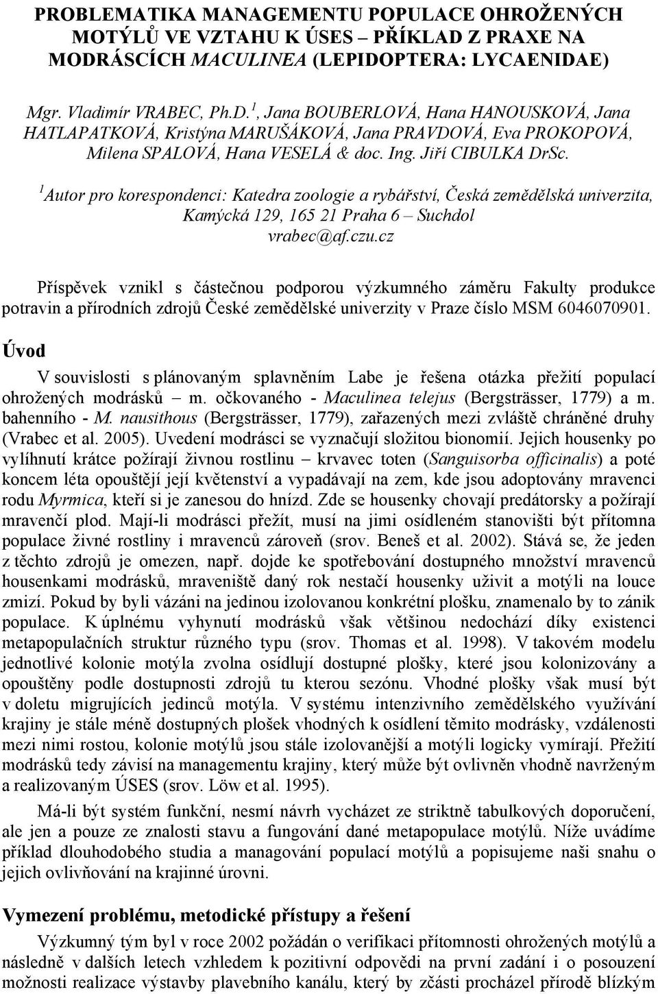 Ing. Jiří CIBULKA DrSc. 1 Autor pro korespondenci: Katedra zoologie a rybářství, Česká zemědělská univerzita, Kamýcká 129, 165 21 Praha 6 Suchdol vrabec@af.czu.