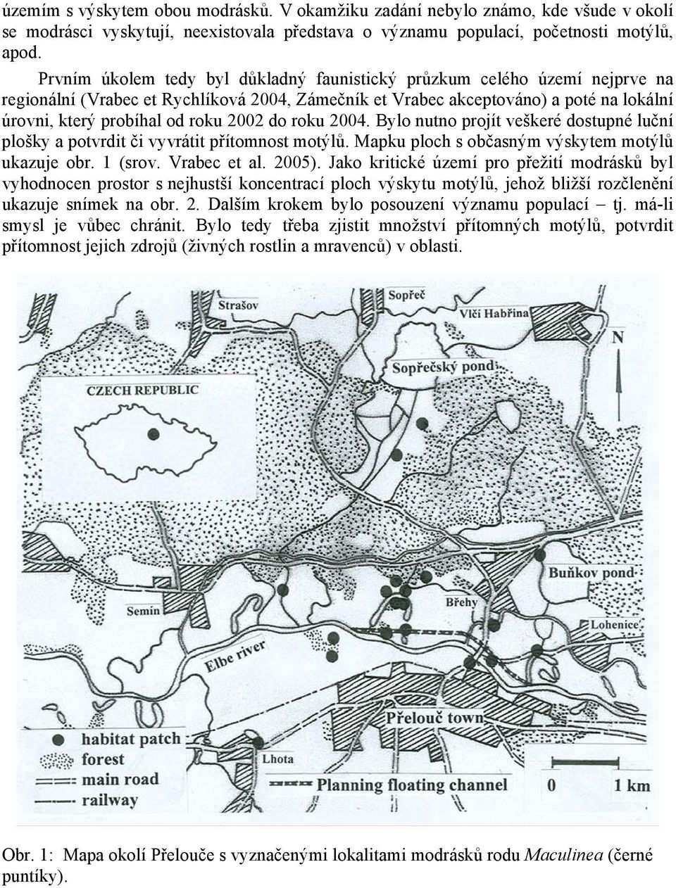 2002 do roku 2004. Bylo nutno projít veškeré dostupné luční plošky a potvrdit či vyvrátit přítomnost motýlů. Mapku ploch s občasným výskytem motýlů ukazuje obr. 1 (srov. Vrabec et al. 2005).