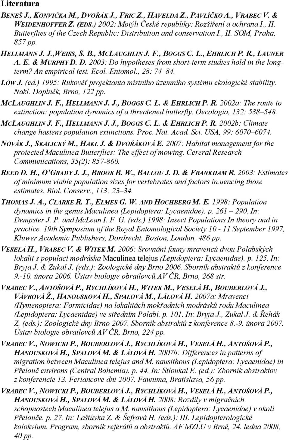 An empirical test. Ecol. Entomol., 28: 74 84. LÖW J. (ed.) 1995: Rukověť projektanta místního územního systému ekologické stability. Nakl. Doplněk, Brno, 122 pp. MCLAUGHLIN J. F., HELLMANN J. J., BOGGS C.