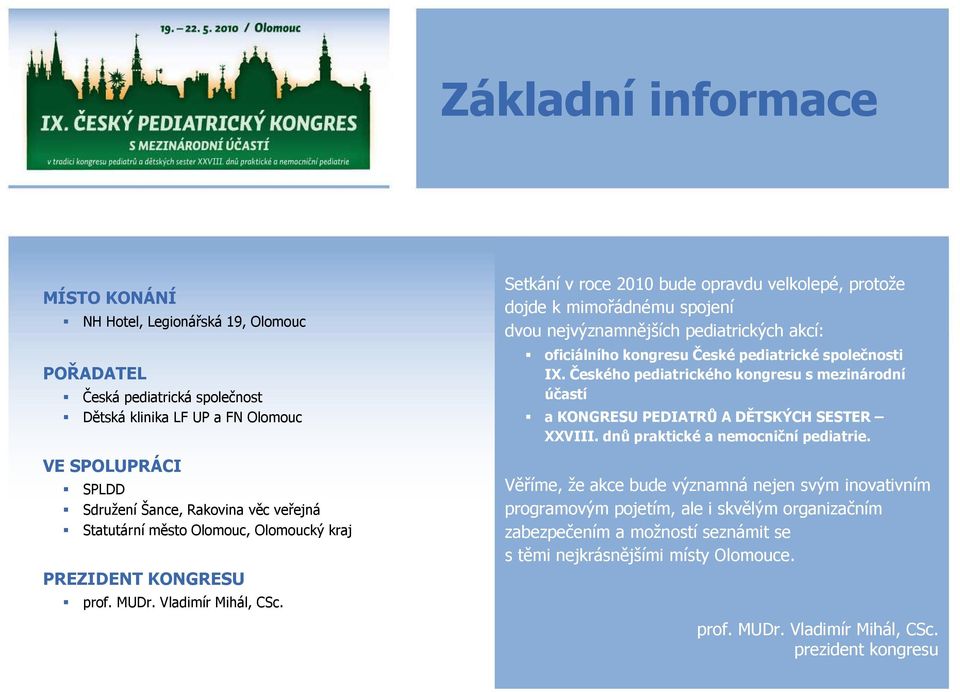 Setkání v roce 2010 bude opravdu velkolepé, protože dojde k mimořádnému spojení dvou nejvýznamnějších pediatrických akcí: oficiálního kongresu České pediatrické společnosti IX.