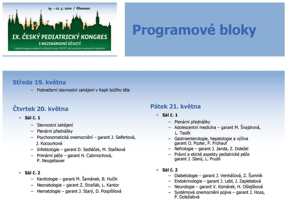 Straňák, L. Kantor Hematologie garant J. Starý, D. Pospíšilová Pátek 21. května Sál č. 1 Plenární přednášky Adolescentní medicína garant M. Šnajdrová, L.