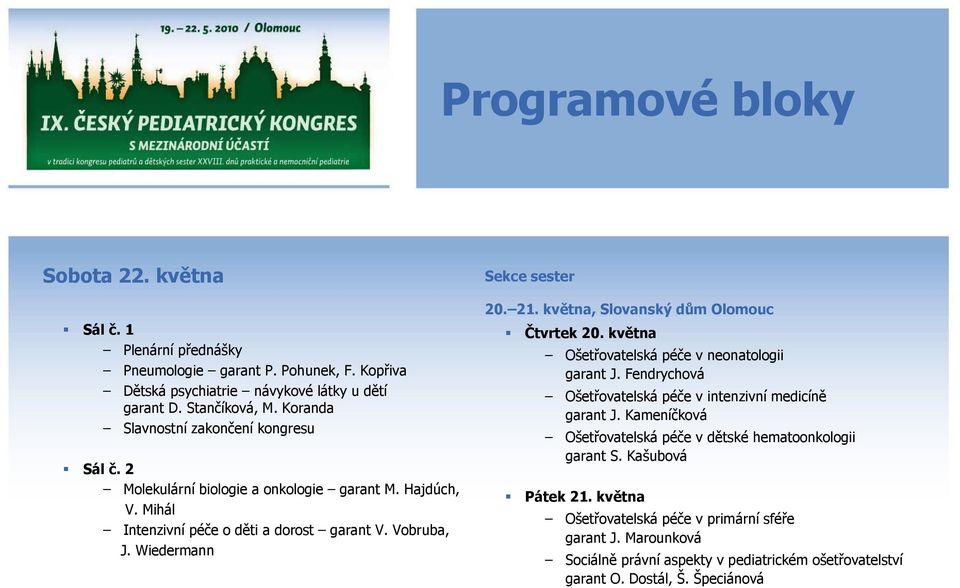 21. května, Slovanský dům Olomouc Čtvrtek 20. května Ošetřovatelská péče v neonatologii garant J. Fendrychová Ošetřovatelská péče v intenzivní medicíně garant J.