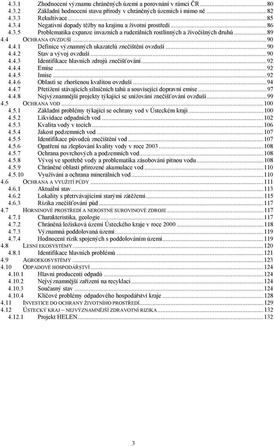 ..90 4.4.3 Identifikace hlavních zdrojů znečišťování...92 4.4.4 Emise...92 4.4.5 Imise...92 4.4.6 Oblasti se zhoršenou kvalitou ovzduší...94 4.4.7 Přetížení stávajících silničních tahů a související dopravní emise.