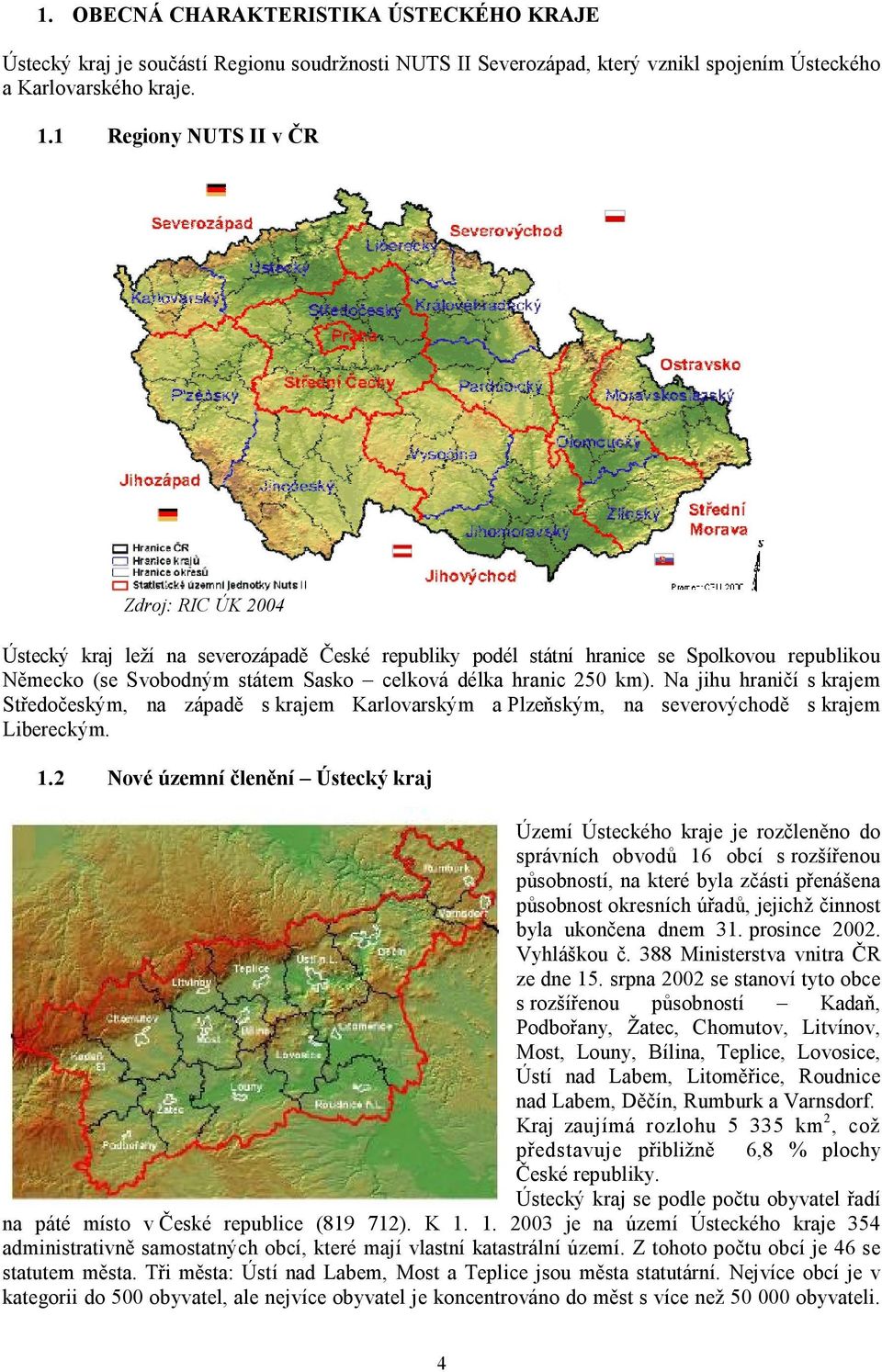 Na jihu hraničí s krajem Středočeským, na západě s krajem Karlovarským a Plzeňským, na severovýchodě s krajem Libereckým. 1.