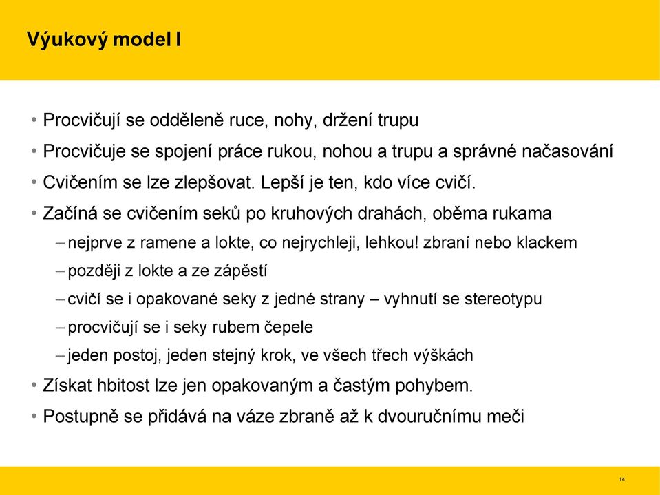 zbraní nebo klackem později z lokte a ze zápěstí cvičí se i opakované seky z jedné strany vyhnutí se stereotypu procvičují se i seky rubem čepele jeden