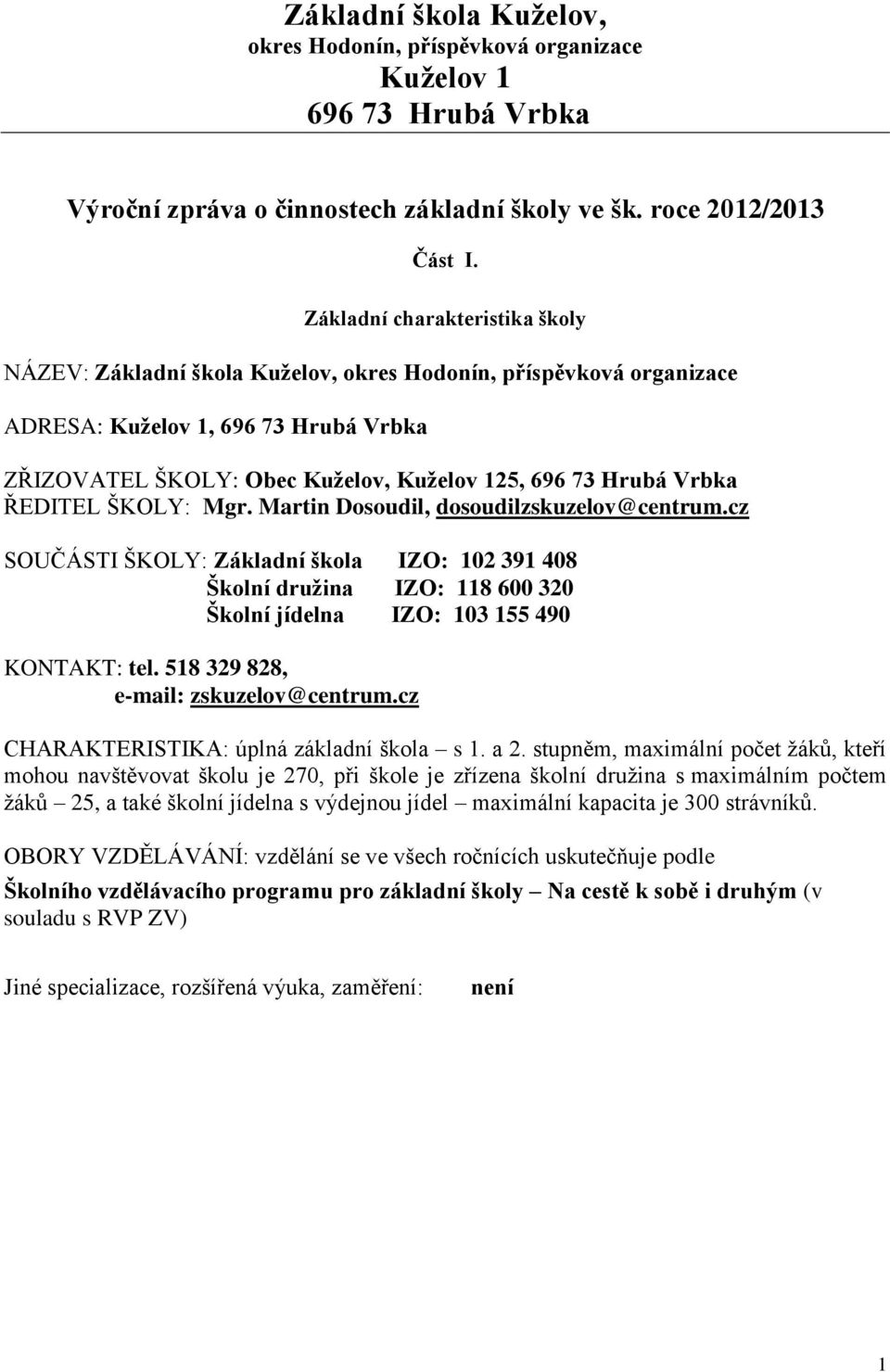 Vrbka ŘEDITEL ŠKOLY: Mgr. Martin Dosoudil, dosoudilzskuzelov@centrum.cz SOUČÁSTI ŠKOLY: Základní škola IZO: 102 391 408 Školní družina IZO: 118 600 320 Školní jídelna IZO: 103 155 490 KONTAKT: tel.