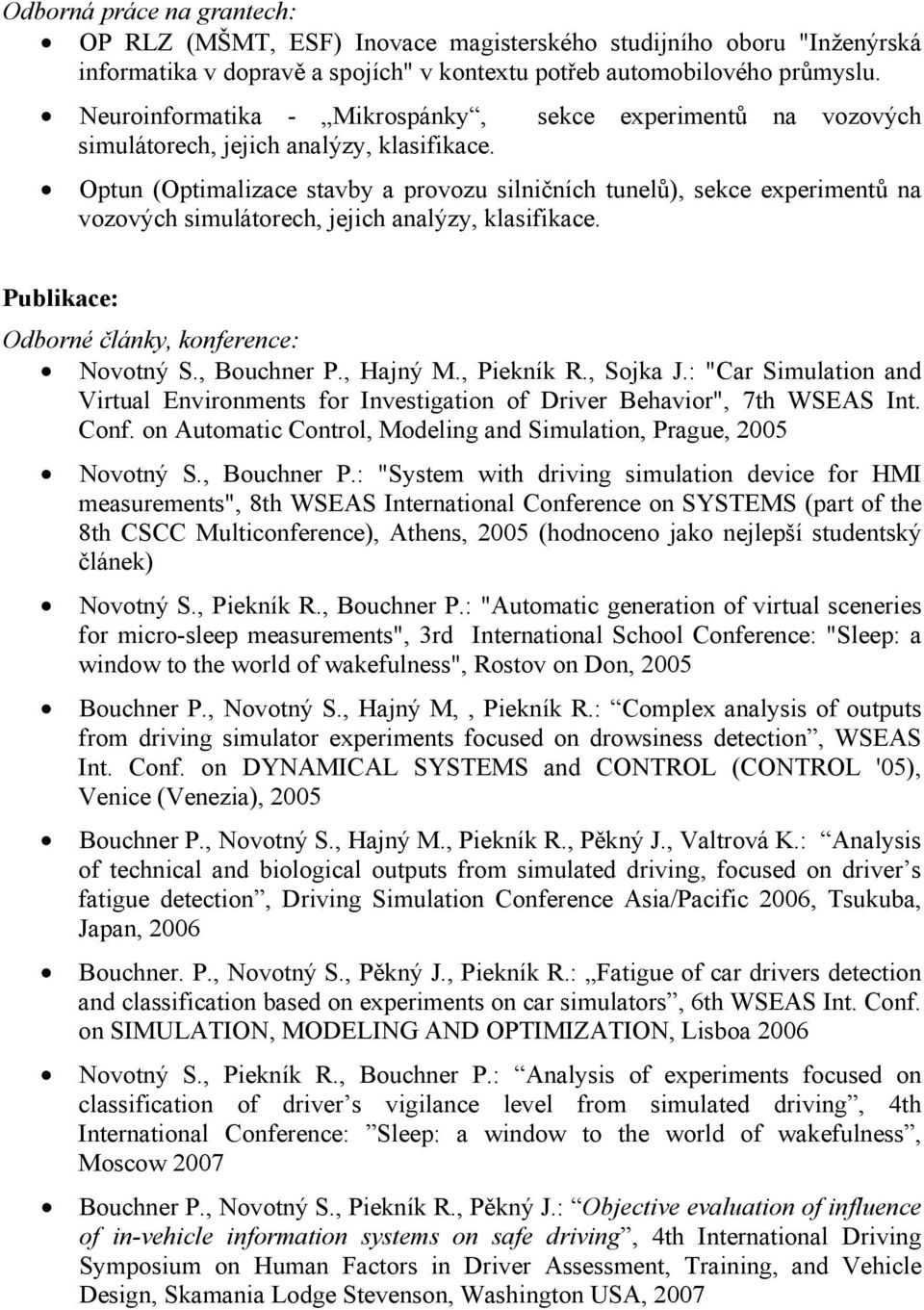 Optun (Optimalizace stavby a provozu silničních tunelů), sekce experimentů na vozových simulátorech, jejich analýzy, klasifikace. Publikace: Odborné články, konference: Novotný S., Bouchner P.
