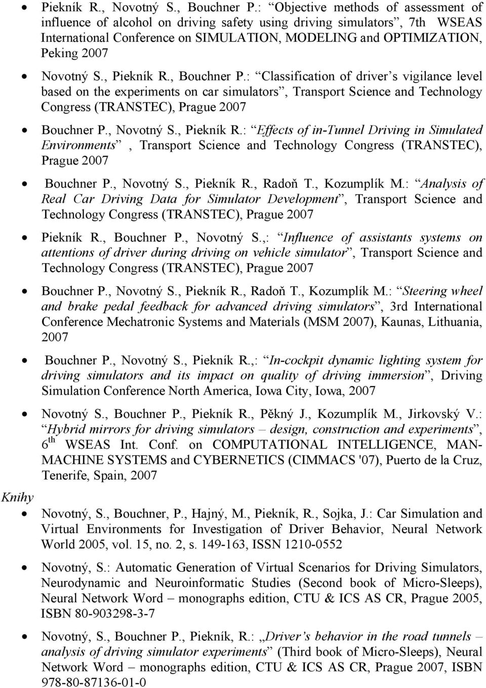 S., Piekník R., Bouchner P.: Classification of driver s vigilance level based on the experiments on car simulators, Transport Science and Technology Congress (TRANSTEC), Prague 2007 Bouchner P.