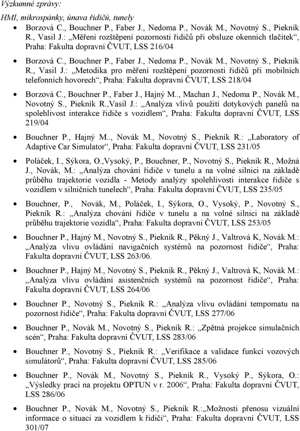 : Metodika pro měření rozštěpení pozornosti řidičů při mobilních telefonních hovorech, Praha: Fakulta dopravní ČVUT, LSS 218/04 Borzová C., Bouchner P., Faber J., Hajný M.., Machan J., Nedoma P.