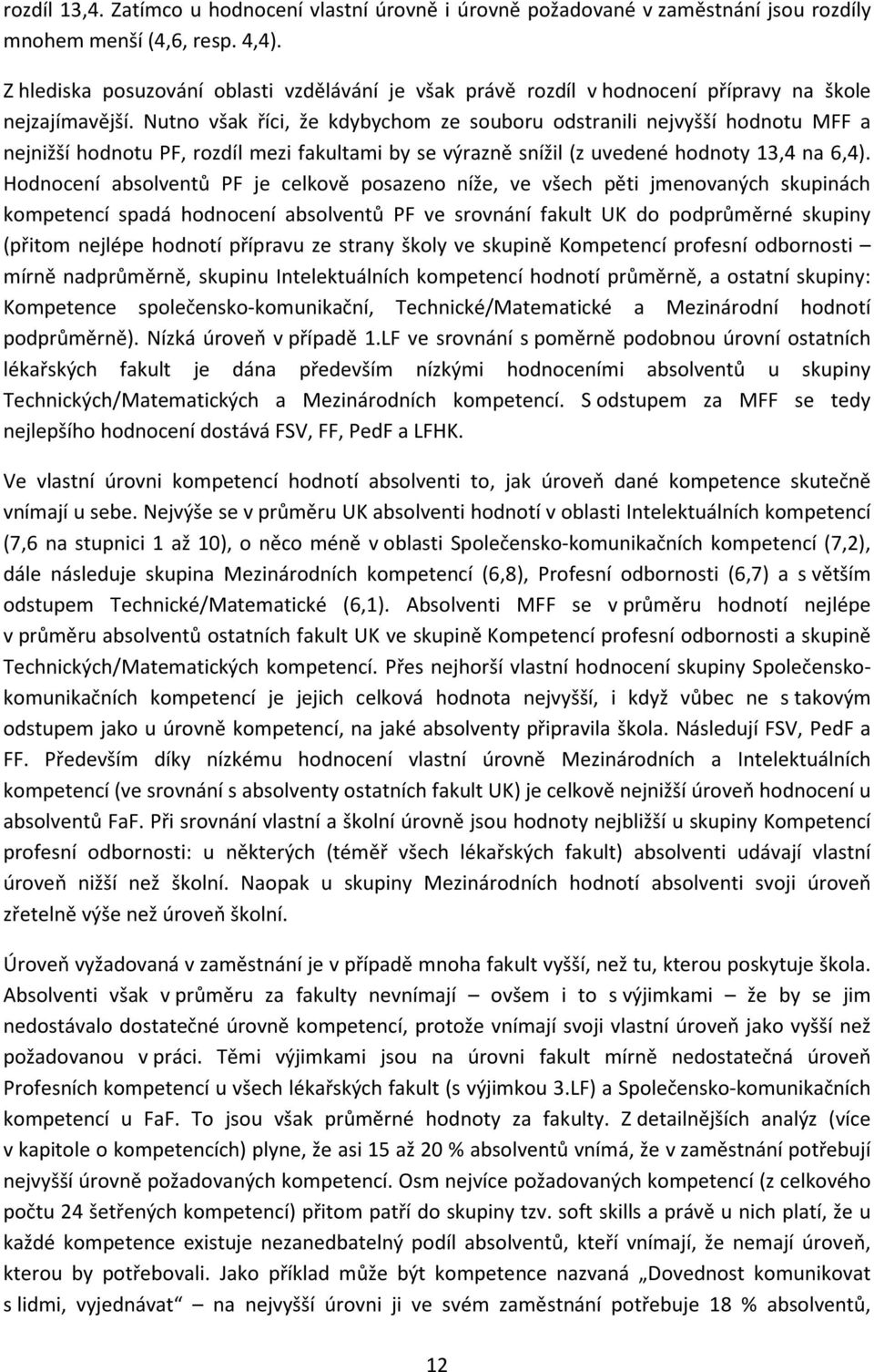 Nutno však říci, že kdybychom ze souboru odstranili nejvyšší hodnotu MFF a nejnižší hodnotu PF, rozdíl mezi fakultami by se výrazně snížil (z uvedené hodnoty 13,4 na 6,4).