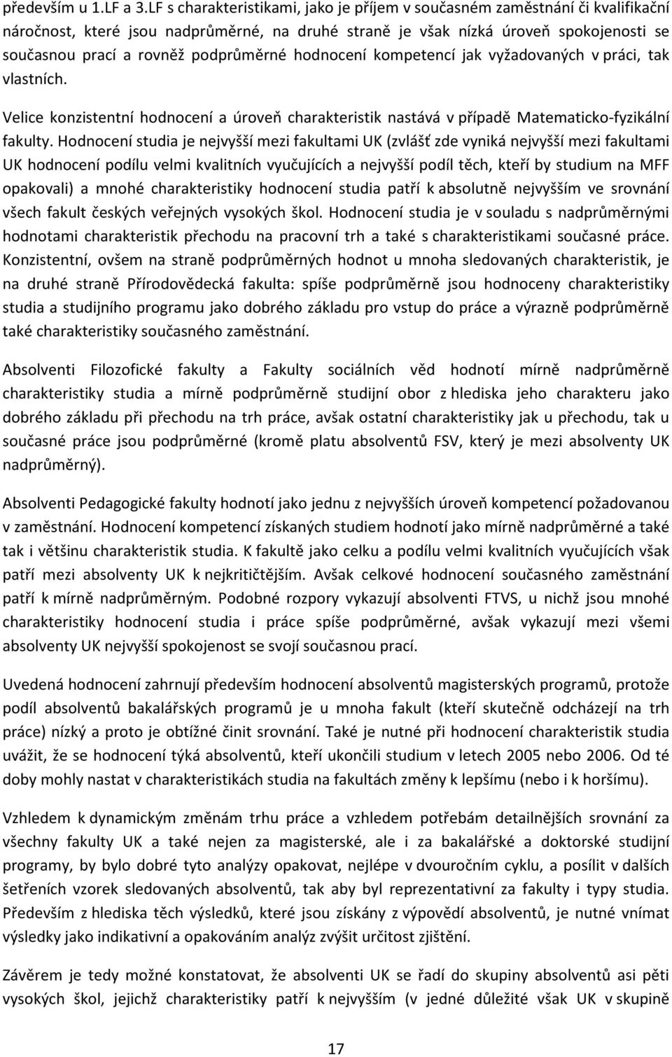 podprůměrné hodnocení kompetencí jak vyžadovaných v práci, tak vlastních. Velice konzistentní hodnocení a úroveň charakteristik nastává v případě Matematicko-fyzikální fakulty.