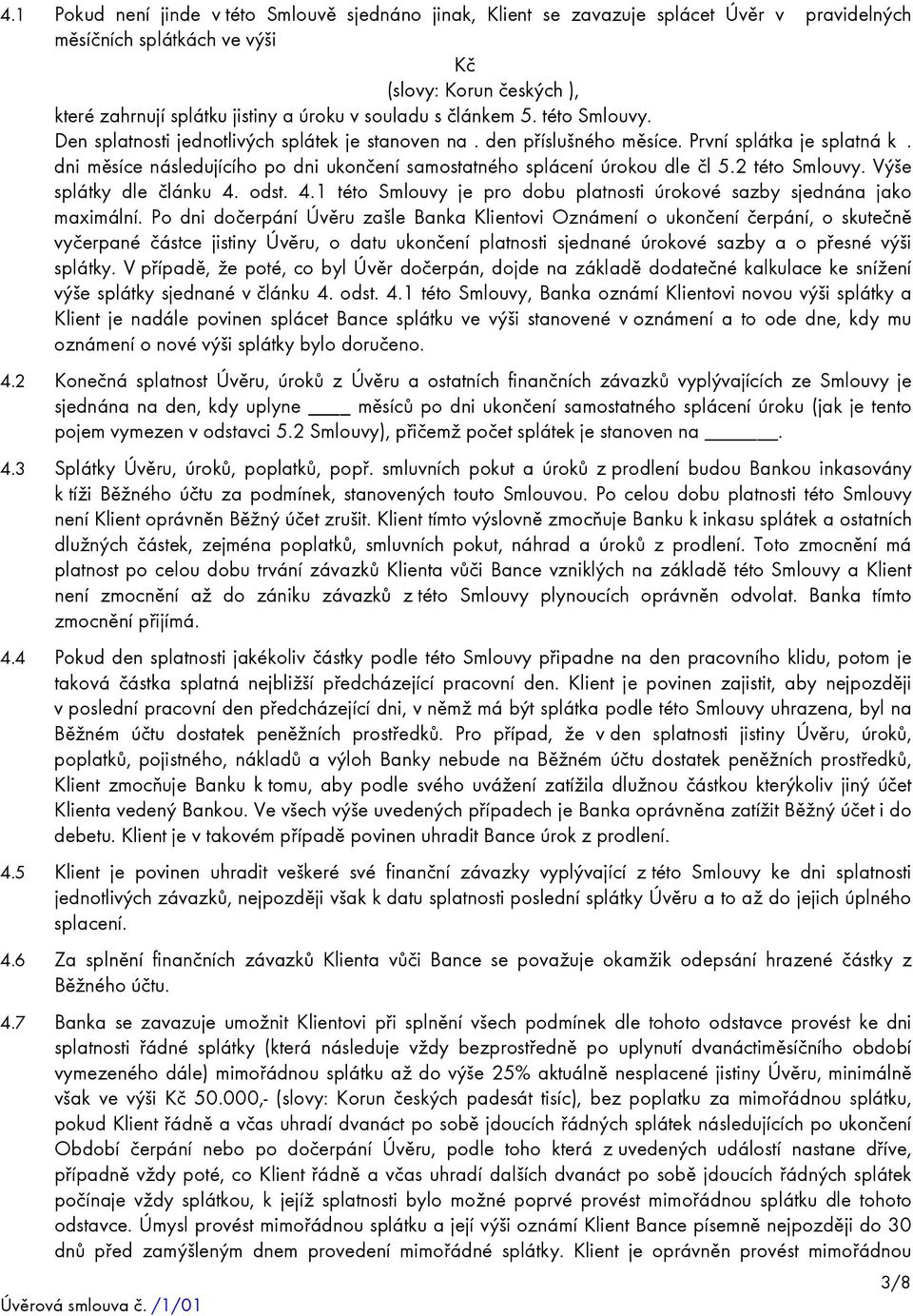 dni měsíce následujícího po dni ukončení samostatného splácení úrokou dle čl 5.2 této Smlouvy. Výše splátky dle článku 4. odst. 4.1 této Smlouvy je pro dobu platnosti úrokové sazby sjednána jako maximální.