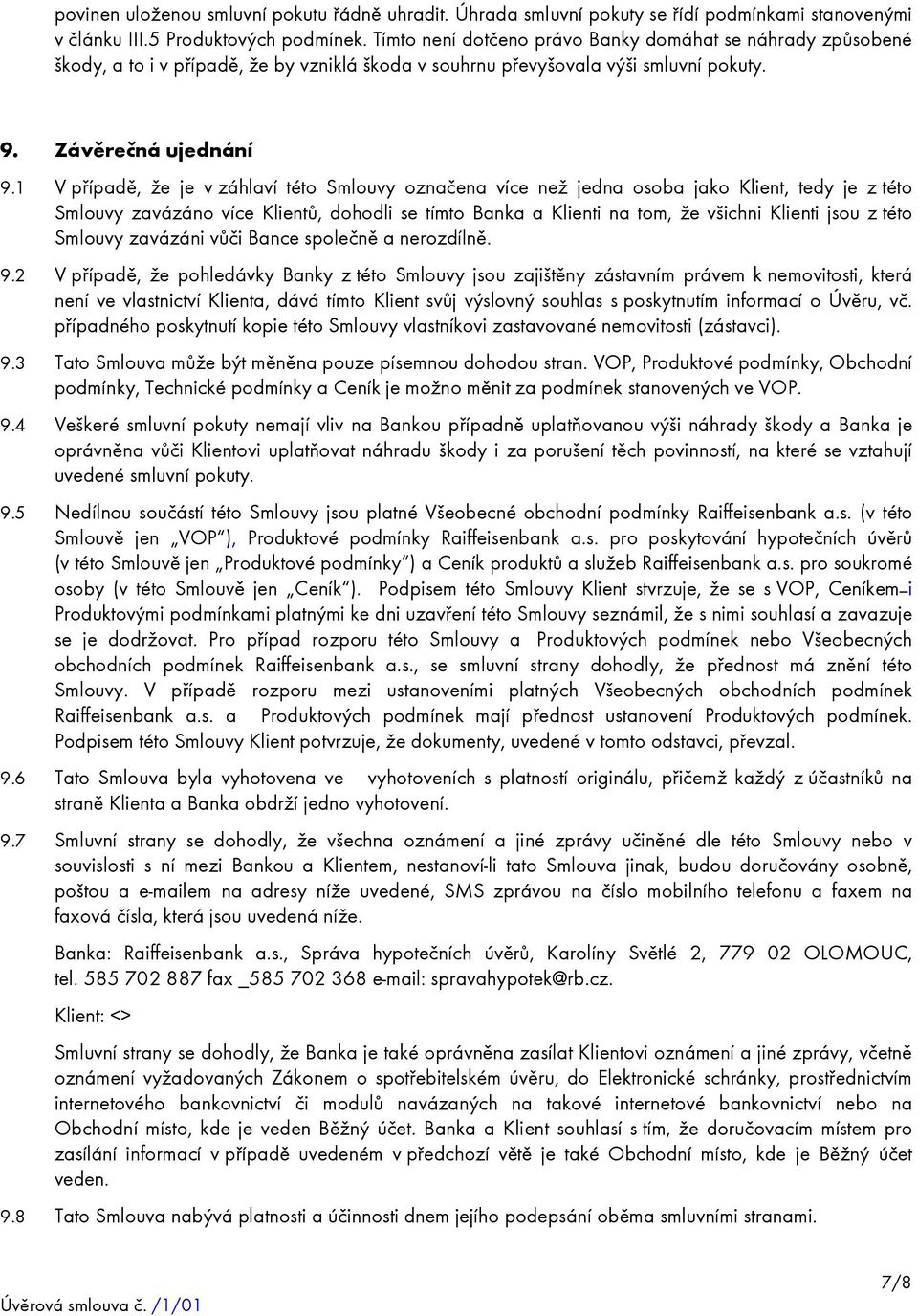 1 V případě, že je v záhlaví této Smlouvy označena více než jedna osoba jako Klient, tedy je z této Smlouvy zavázáno více Klientů, dohodli se tímto Banka a Klienti na tom, že všichni Klienti jsou z