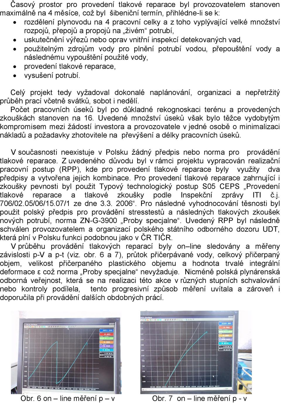 vody a následnému vypouštění použité vody, provedení tlakové reparace, vysušení potrubí.