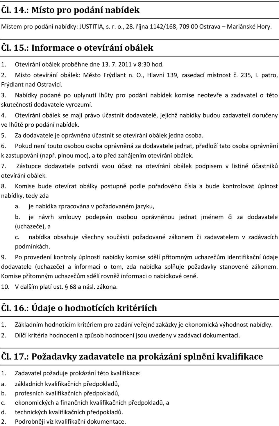 Nabídky podané po uplynutí lhůty pro podání nabídek komise neotevře a zadavatel o této skutečnosti dodavatele vyrozumí. 4.