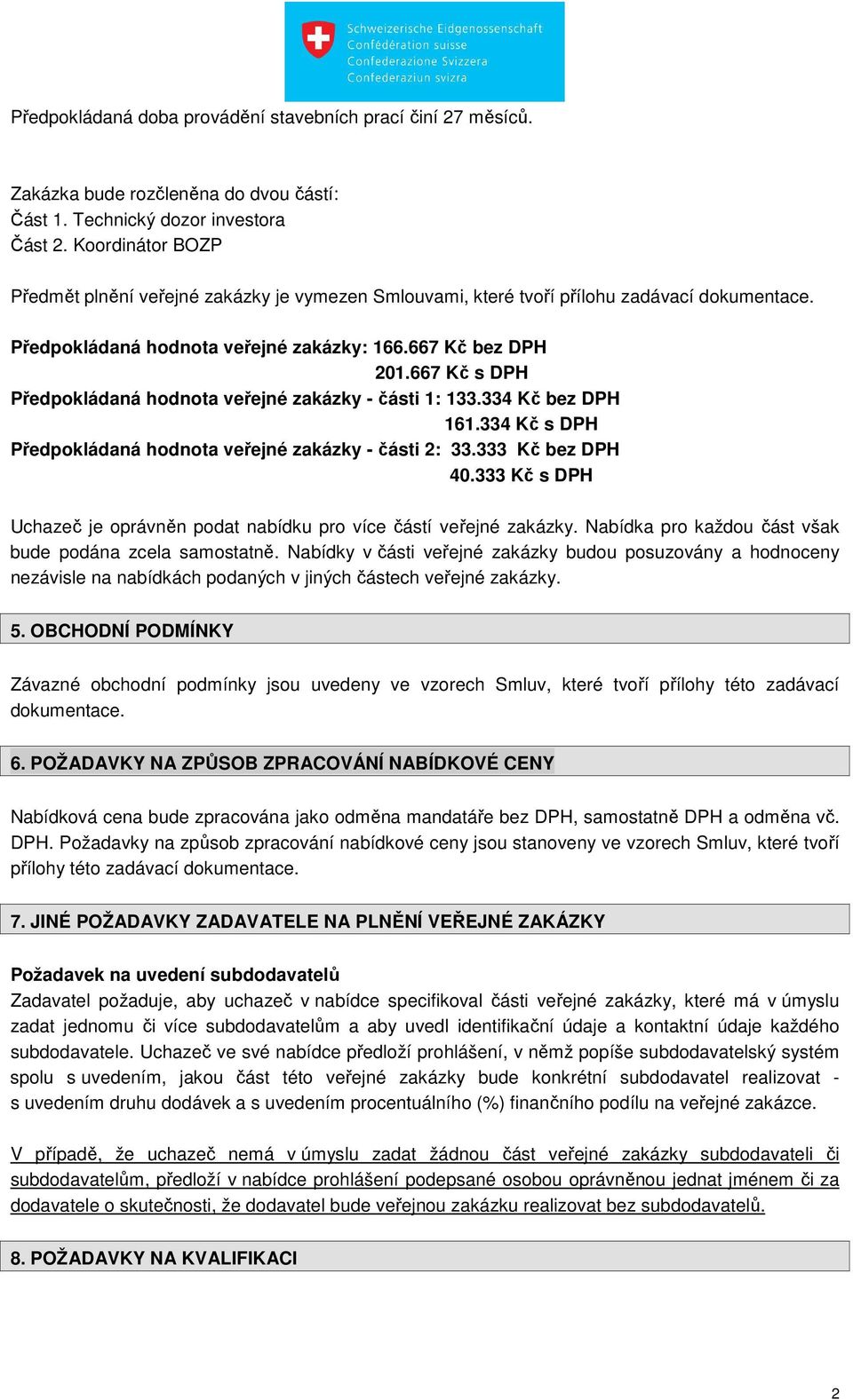 667 Kč s DPH Předpokládaná hodnota veřejné zakázky - části 1: 133.334 Kč bez DPH 161.334 Kč s DPH Předpokládaná hodnota veřejné zakázky - části 2: 33.333 Kč bez DPH 40.