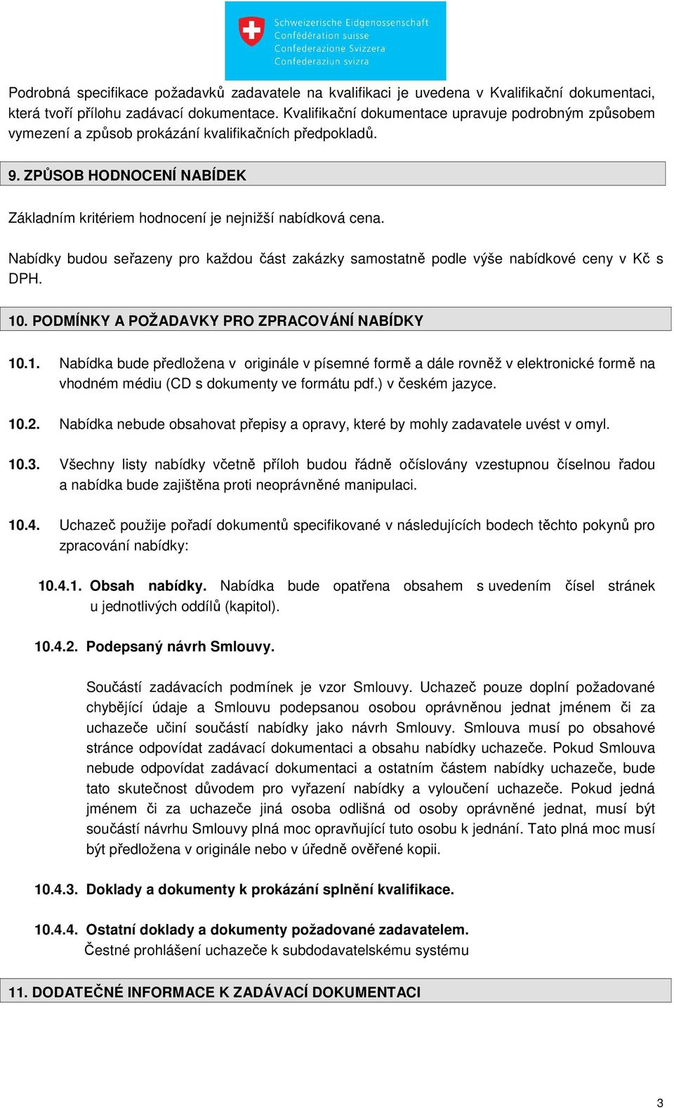 Nabídky budou seřazeny pro každou část zakázky samostatně podle výše nabídkové ceny v Kč s DPH. 10