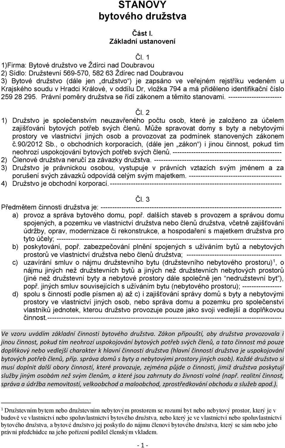 Krajského soudu v Hradci Králové, v oddílu Dr, vložka 794 a má přiděleno identifikační číslo 259 28 295. Právní poměry družstva se řídí zákonem a těmito stanovami. ----------------------- Čl.