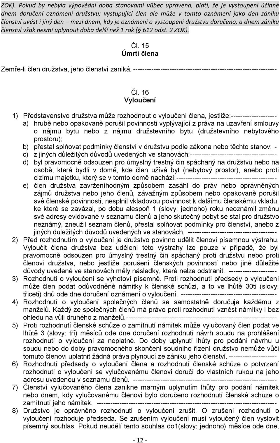 15 Úmrtí člena Zemře-li člen družstva, jeho členství zaniká. --------------------------------------------------------------- Čl.