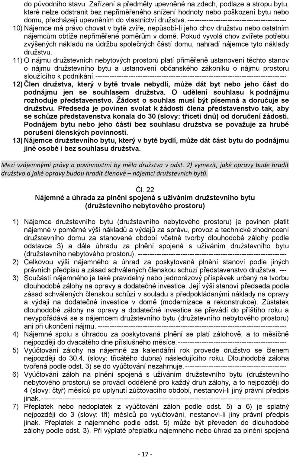 ------------------------------------------ 10) Nájemce má právo chovat v bytě zvíře, nepůsobí-li jeho chov družstvu nebo ostatním nájemcům obtíže nepřiměřené poměrům v domě.