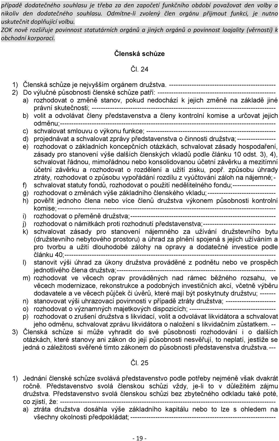 ZOK nově rozšiřuje povinnost statutárních orgánů a jiných orgánů o povinnost loajality (věrnosti) k obchodní korporaci. Členská schůze Čl. 24 1) Členská schůze je nejvyšším orgánem družstva.