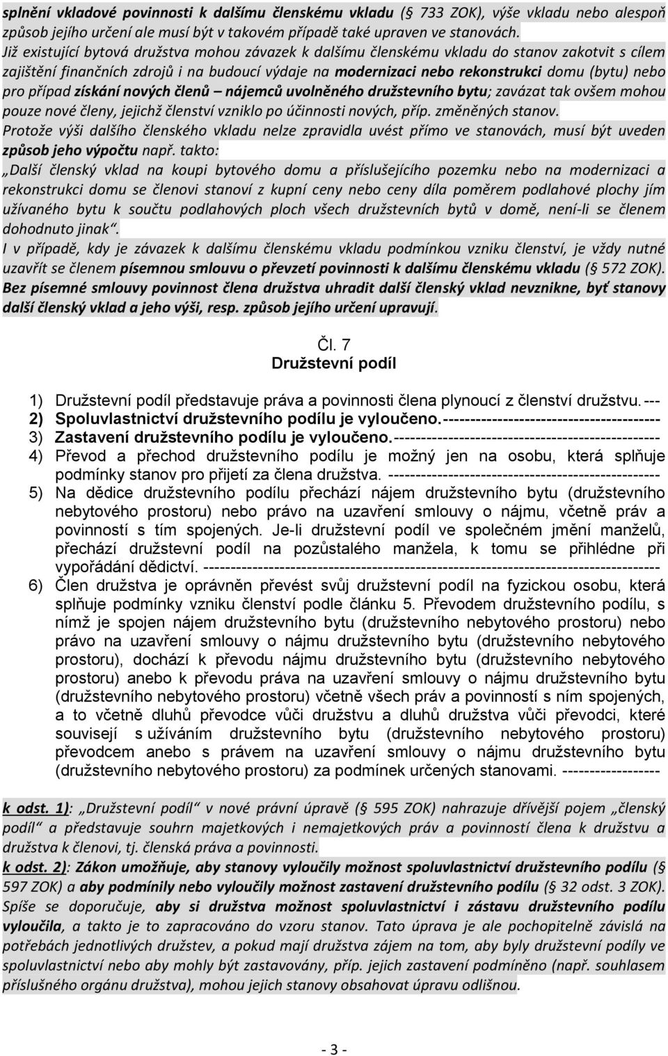 pro případ získání nových členů nájemců uvolněného družstevního bytu; zavázat tak ovšem mohou pouze nové členy, jejichž členství vzniklo po účinnosti nových, příp. změněných stanov.